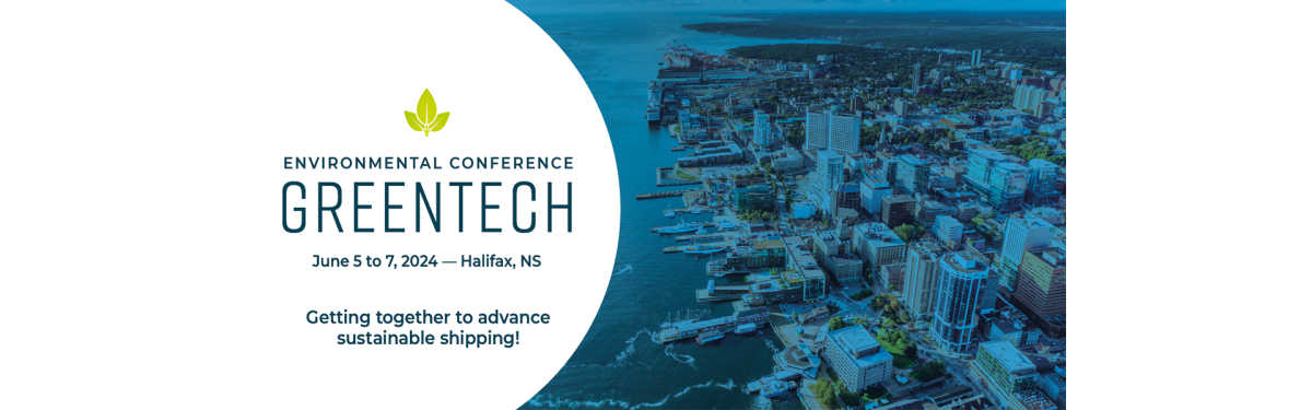 Environmental Conference Greentech - June 5 to 7, 2024 - Halifax, NS | Getting togheter to advance sustainable shipping!